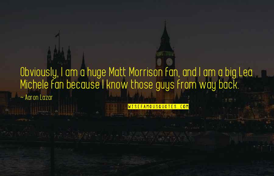 More Guys Out There Quotes By Aaron Lazar: Obviously, I am a huge Matt Morrison fan,
