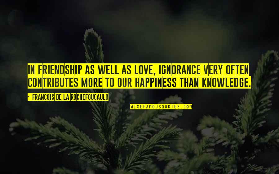 More Happiness In Quotes By Francois De La Rochefoucauld: In friendship as well as love, ignorance very
