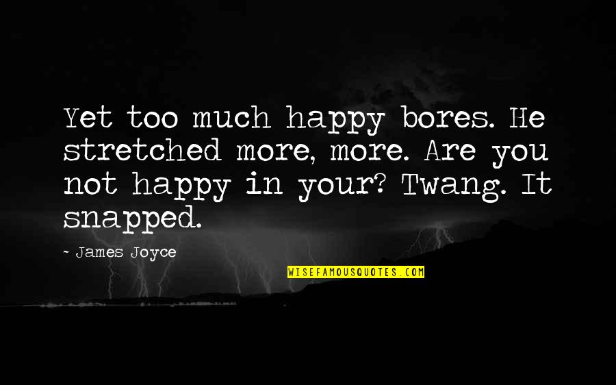 More Happiness In Quotes By James Joyce: Yet too much happy bores. He stretched more,