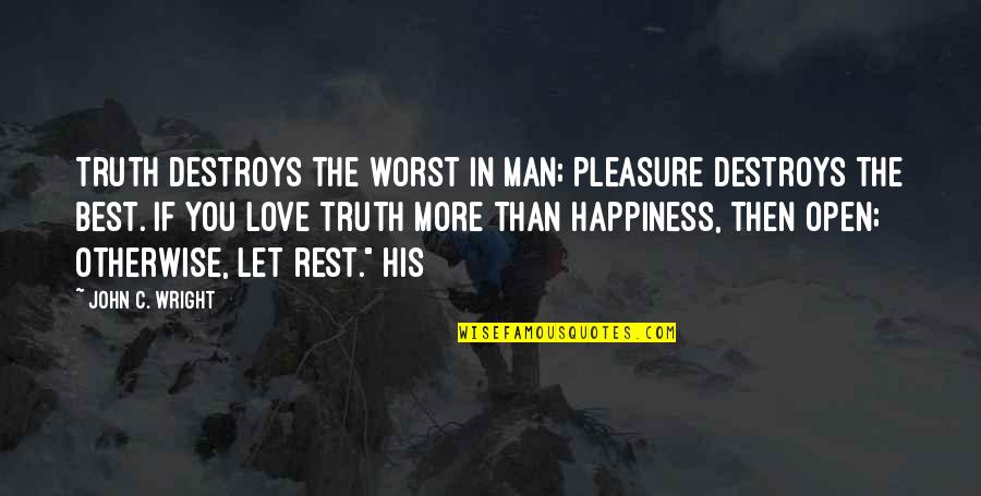 More Happiness In Quotes By John C. Wright: Truth destroys the worst in man; pleasure destroys