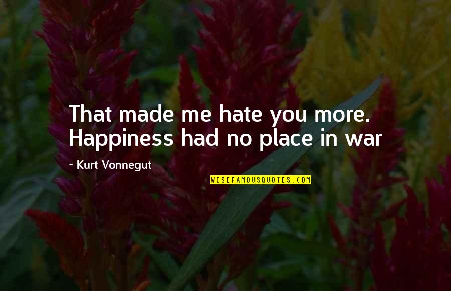 More Happiness In Quotes By Kurt Vonnegut: That made me hate you more. Happiness had