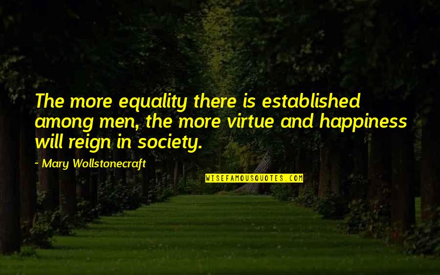 More Happiness In Quotes By Mary Wollstonecraft: The more equality there is established among men,