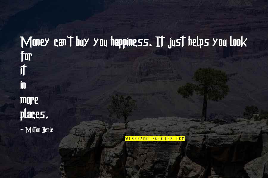 More Happiness In Quotes By Milton Berle: Money can't buy you happiness. It just helps