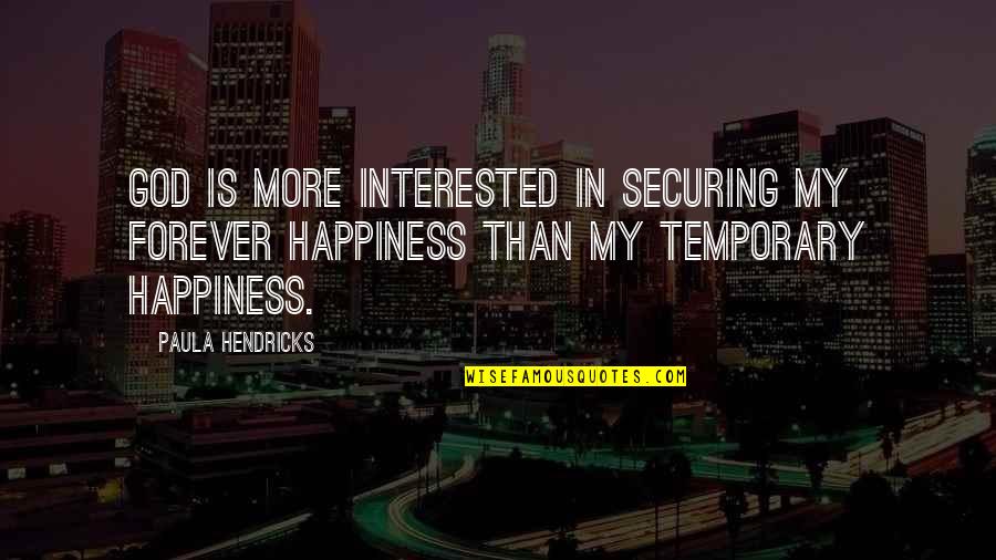 More Happiness In Quotes By Paula Hendricks: God is more interested in securing my forever