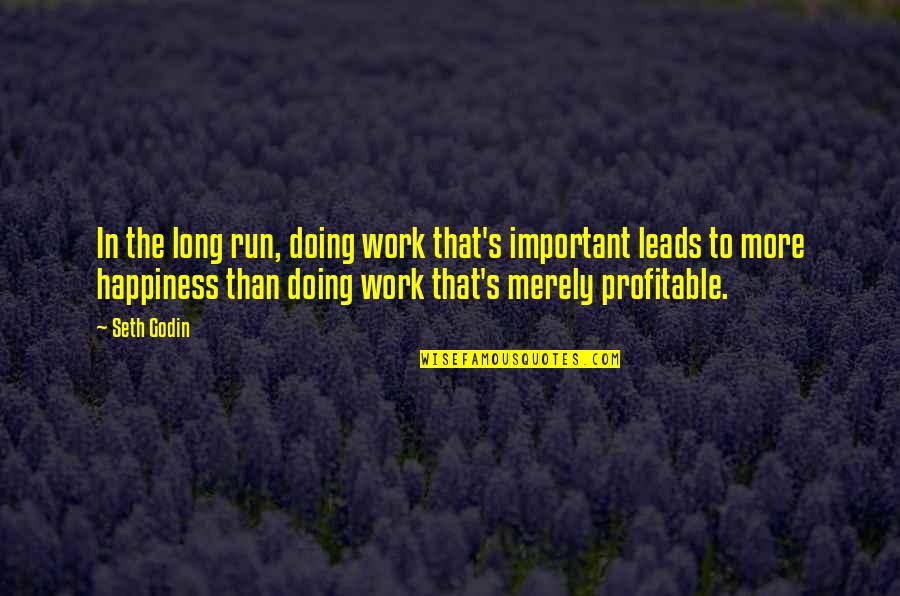 More Happiness In Quotes By Seth Godin: In the long run, doing work that's important