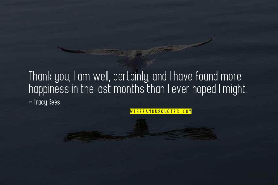 More Happiness In Quotes By Tracy Rees: Thank you, I am well, certainly, and I