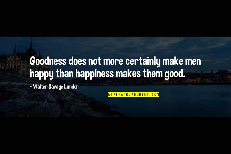 More Happy Than Not Quotes By Walter Savage Landor: Goodness does not more certainly make men happy