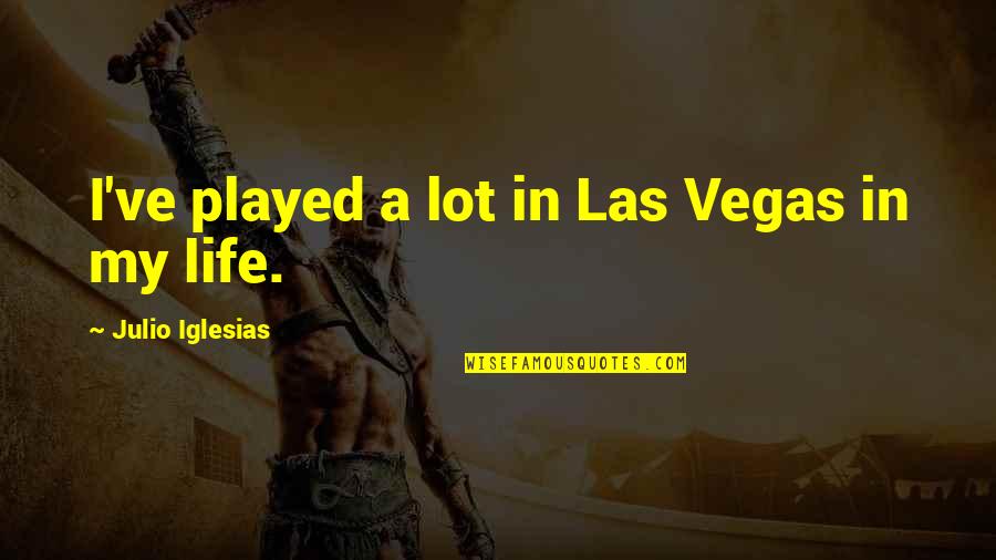 More Haste Less Speed Quotes By Julio Iglesias: I've played a lot in Las Vegas in