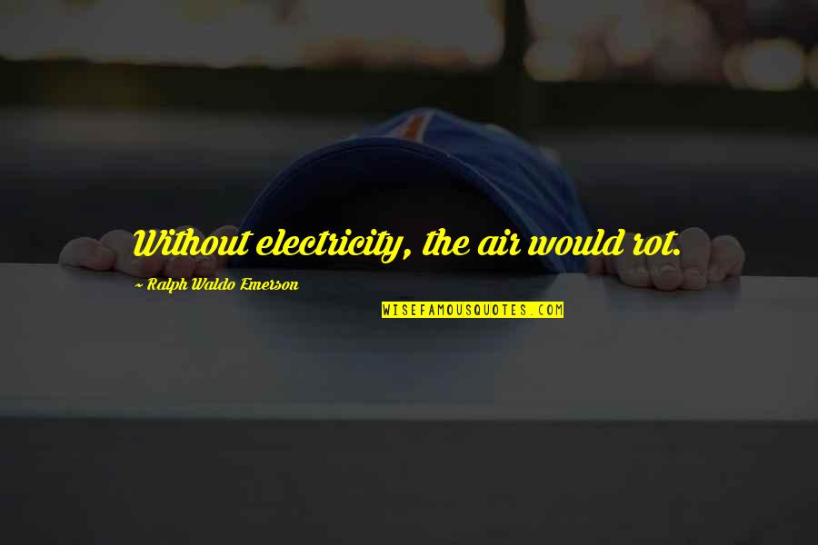 More Haste Less Speed Quotes By Ralph Waldo Emerson: Without electricity, the air would rot.