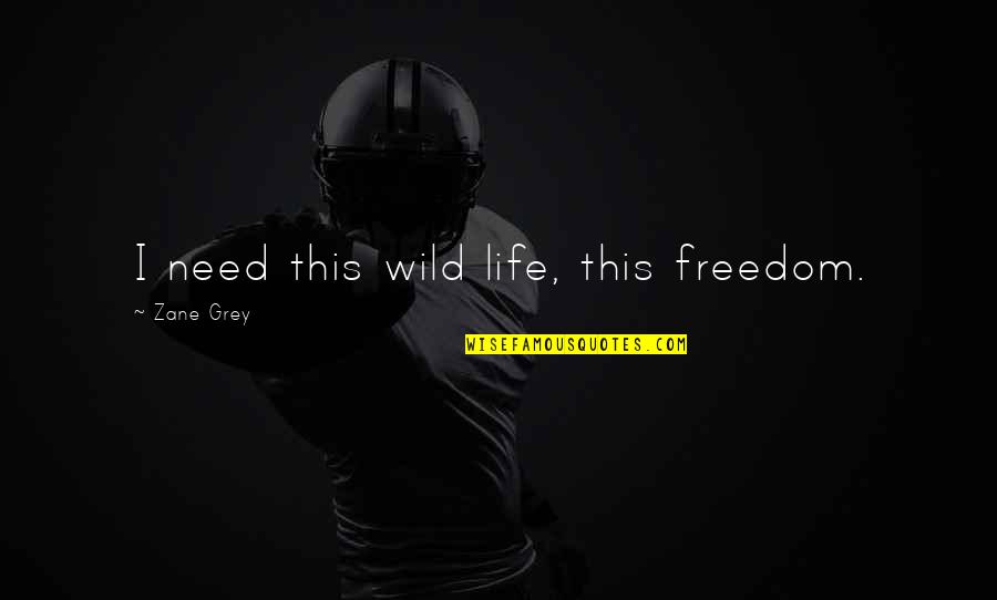 More Haste Less Speed Quotes By Zane Grey: I need this wild life, this freedom.