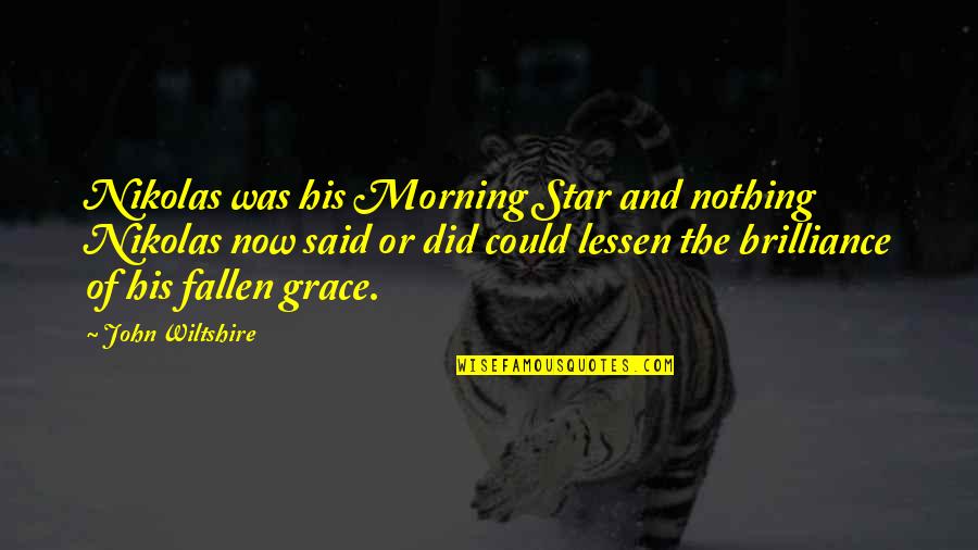 More Heat Than The Sun Book 2 Quotes By John Wiltshire: Nikolas was his Morning Star and nothing Nikolas More Heat Than The Sun Book 2 Quotes By John Wiltshire: Nikolas was his Morning Star and nothing Nikolas