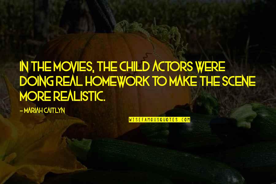 More Homework Quotes By Mariah Caitlyn: In the movies, the child actors were doing