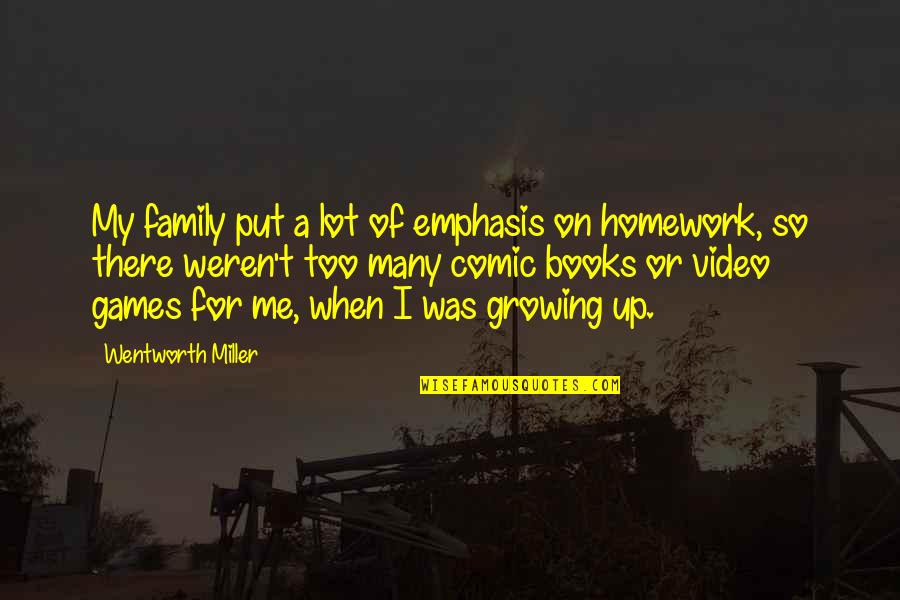 More Homework Quotes By Wentworth Miller: My family put a lot of emphasis on