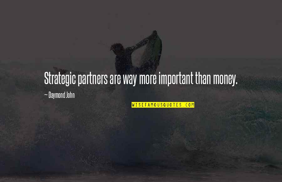 More Important Than Money Quotes By Daymond John: Strategic partners are way more important than money. More Important Than Money Quotes By Daymond John: Strategic partners are way more important than money.