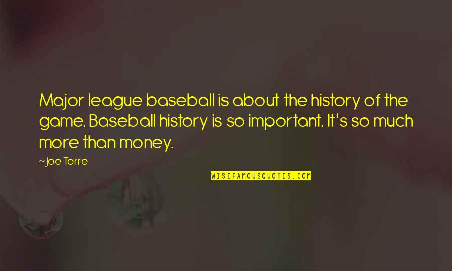 More Important Than Money Quotes By Joe Torre: Major league baseball is about the history of More Important Than Money Quotes By Joe Torre: Major league baseball is about the history of
