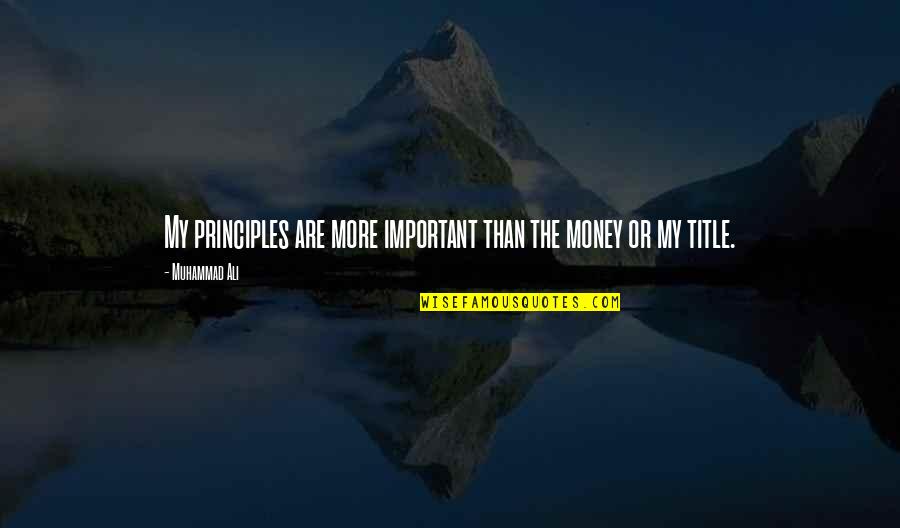 More Important Than Money Quotes By Muhammad Ali: My principles are more important than the money More Important Than Money Quotes By Muhammad Ali: My principles are more important than the money