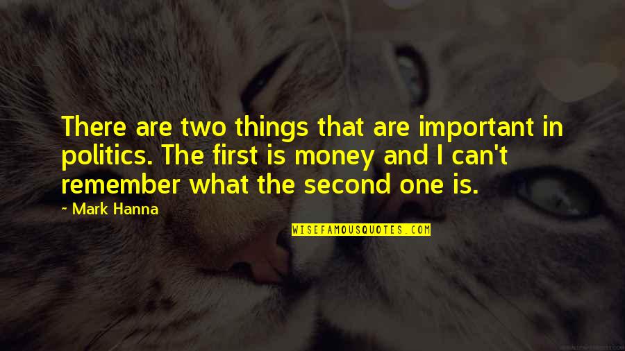 More Important Things Than Money Quotes By Mark Hanna: There are two things that are important in More Important Things Than Money Quotes By Mark Hanna: There are two things that are important in