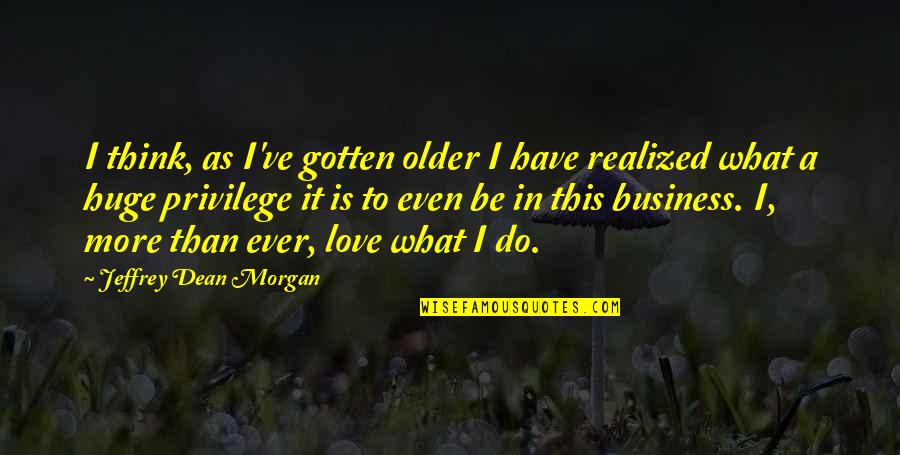 More In Love Than Ever Quotes By Jeffrey Dean Morgan: I think, as I've gotten older I have