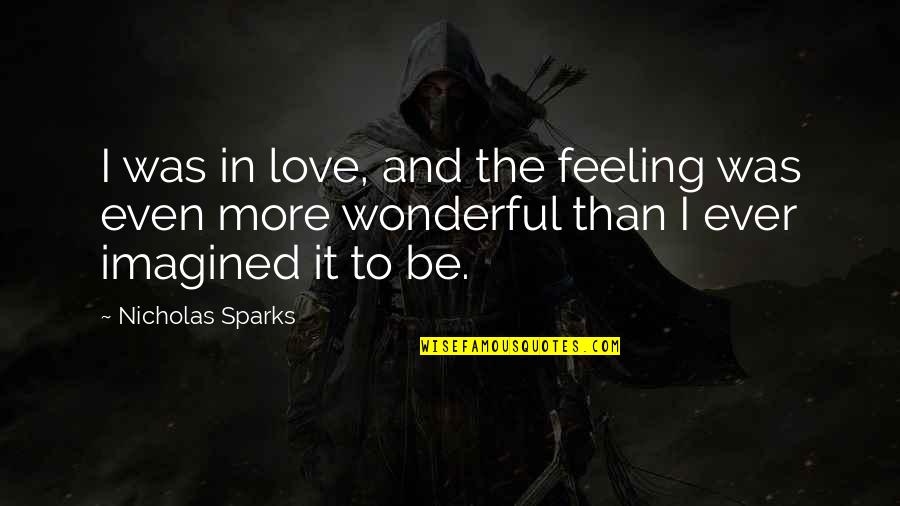 More In Love Than Ever Quotes By Nicholas Sparks: I was in love, and the feeling was More In Love Than Ever Quotes By Nicholas Sparks: I was in love, and the feeling was
