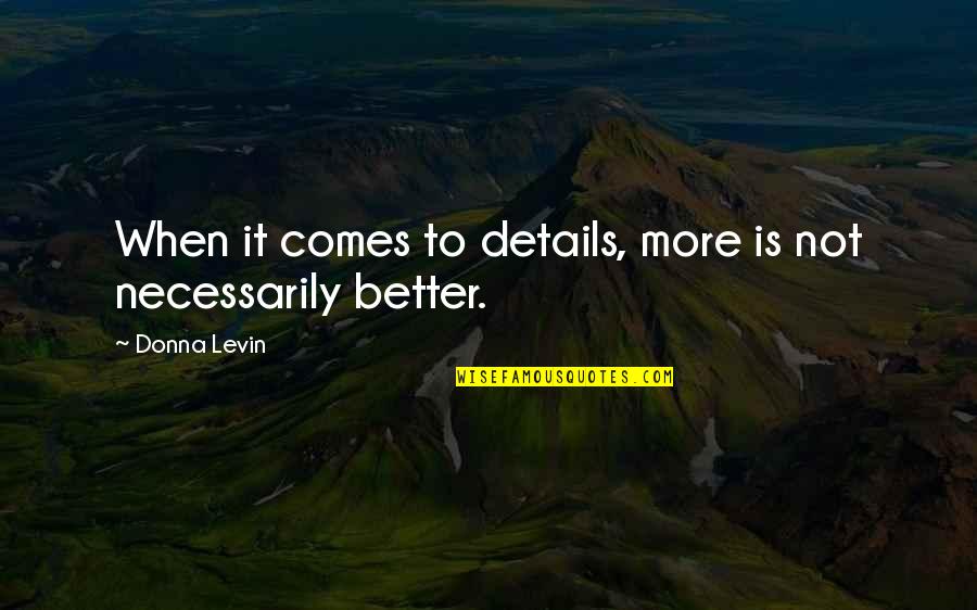 More Is Better Quotes By Donna Levin: When it comes to details, more is not