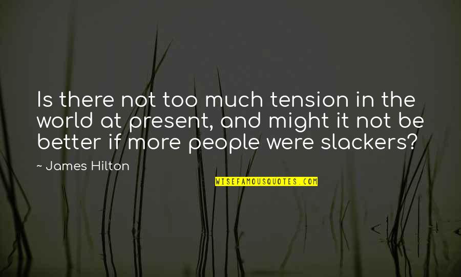 More Is Better Quotes By James Hilton: Is there not too much tension in the