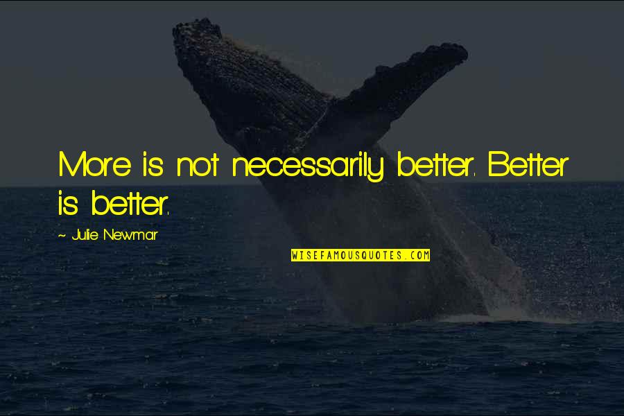 More Is Better Quotes By Julie Newmar: More is not necessarily better. Better is better.