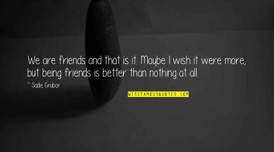 More Is Better Quotes By Sadie Grubor: We are friends and that is it. Maybe