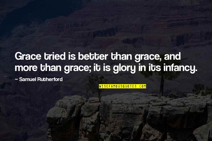 More Is Better Quotes By Samuel Rutherford: Grace tried is better than grace, and more
