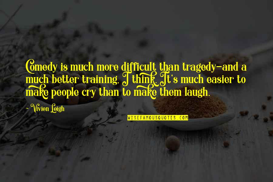 More Is Better Quotes By Vivien Leigh: Comedy is much more difficult than tragedy-and a