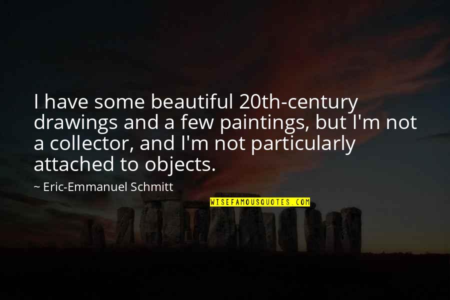 More Is Merrier Quotes By Eric-Emmanuel Schmitt: I have some beautiful 20th-century drawings and a