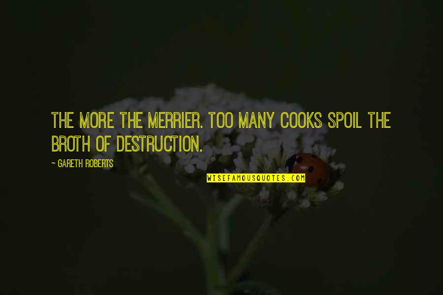 More Is Merrier Quotes By Gareth Roberts: The more the merrier. Too many cooks spoil