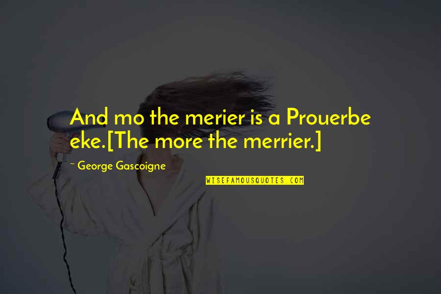 More Is Merrier Quotes By George Gascoigne: And mo the merier is a Prouerbe eke.[The