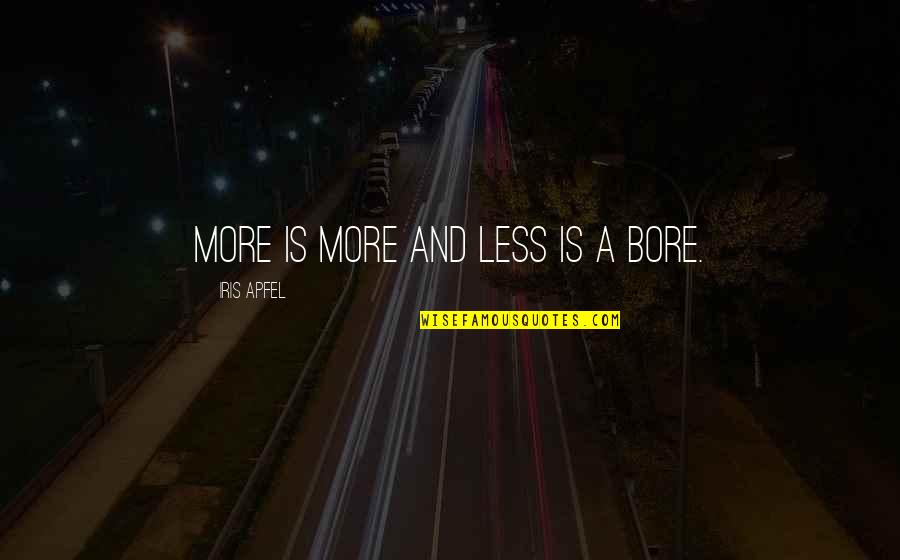 More Is More And Less Is A Bore Quotes By Iris Apfel: More is more and less is a bore.