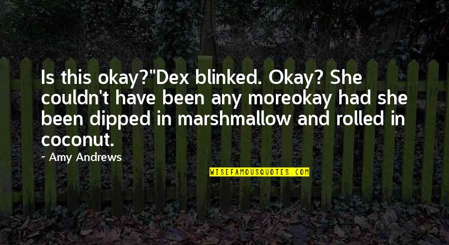More Is More Quotes By Amy Andrews: Is this okay?"Dex blinked. Okay? She couldn't have More Is More Quotes By Amy Andrews: Is this okay?"Dex blinked. Okay? She couldn't have