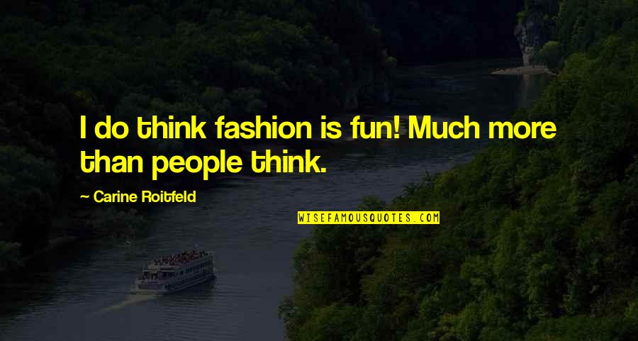 More Is More Quotes By Carine Roitfeld: I do think fashion is fun! Much more More Is More Quotes By Carine Roitfeld: I do think fashion is fun! Much more