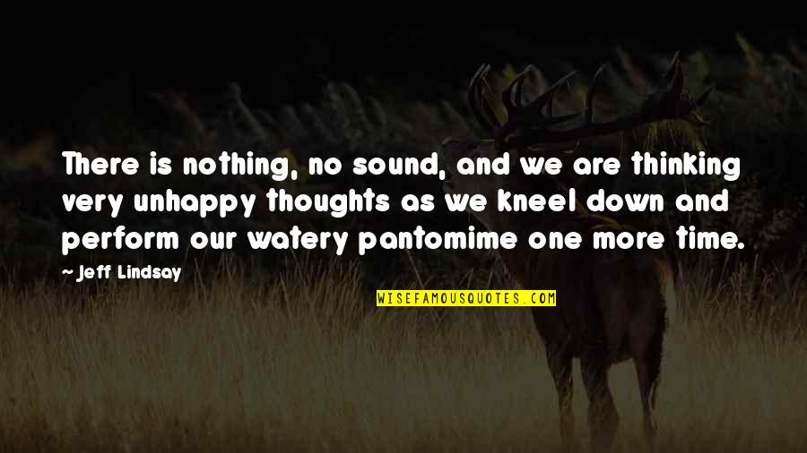 More Is More Quotes By Jeff Lindsay: There is nothing, no sound, and we are