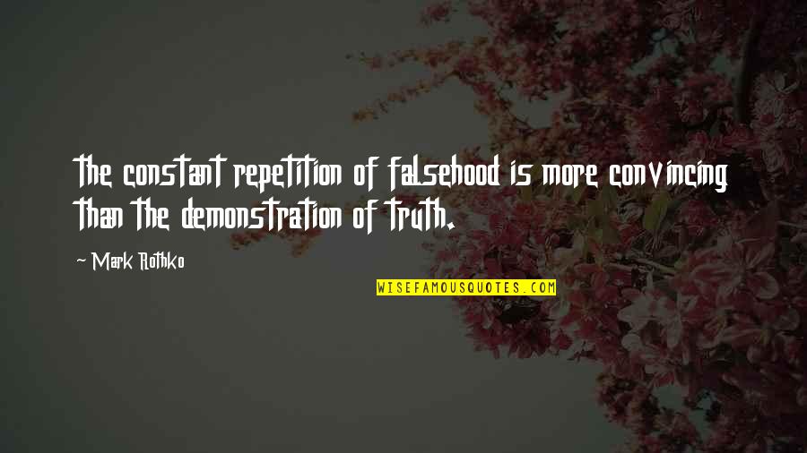 More Is More Quotes By Mark Rothko: the constant repetition of falsehood is more convincing More Is More Quotes By Mark Rothko: the constant repetition of falsehood is more convincing