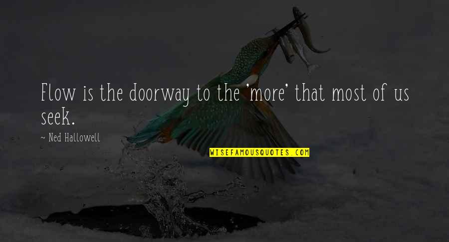 More Is More Quotes By Ned Hallowell: Flow is the doorway to the 'more' that More Is More Quotes By Ned Hallowell: Flow is the doorway to the 'more' that