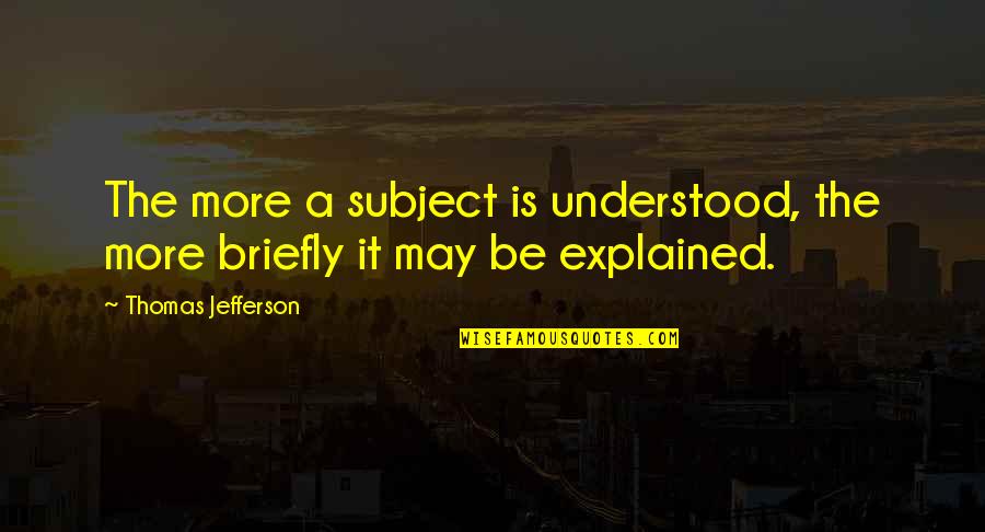 More Is More Quotes By Thomas Jefferson: The more a subject is understood, the more More Is More Quotes By Thomas Jefferson: The more a subject is understood, the more