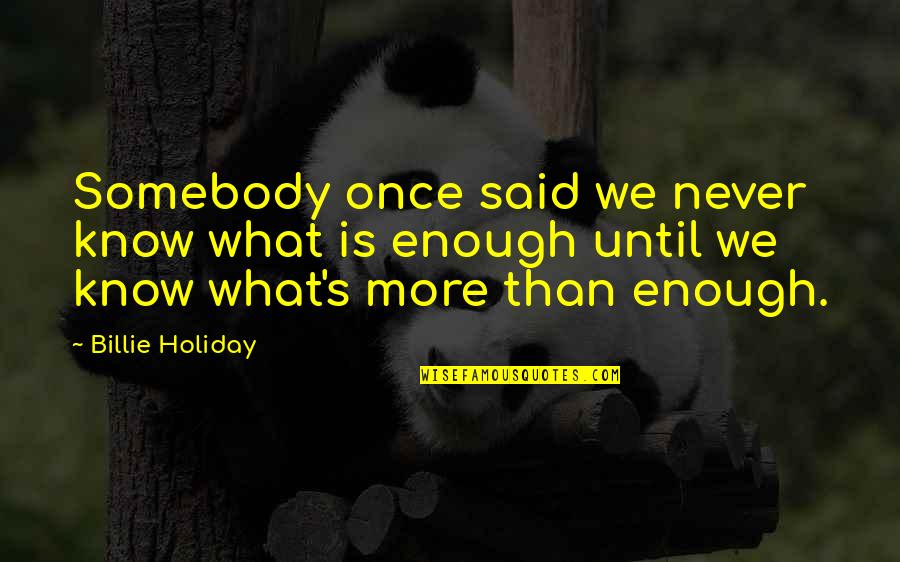 More Is Never Enough Quotes By Billie Holiday: Somebody once said we never know what is