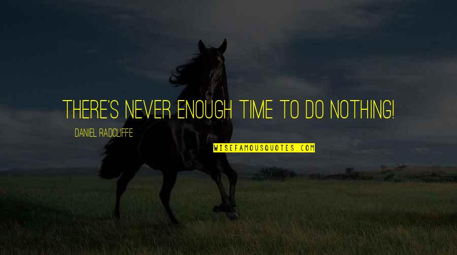 More Is Never Enough Quotes By Daniel Radcliffe: There's never enough time to do nothing!