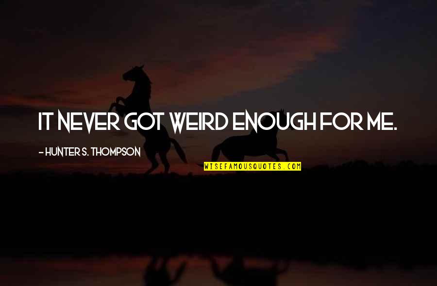 More Is Never Enough Quotes By Hunter S. Thompson: It never got weird enough for me.