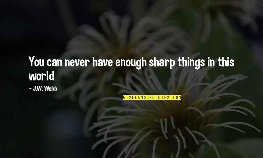 More Is Never Enough Quotes By J.W. Webb: You can never have enough sharp things in