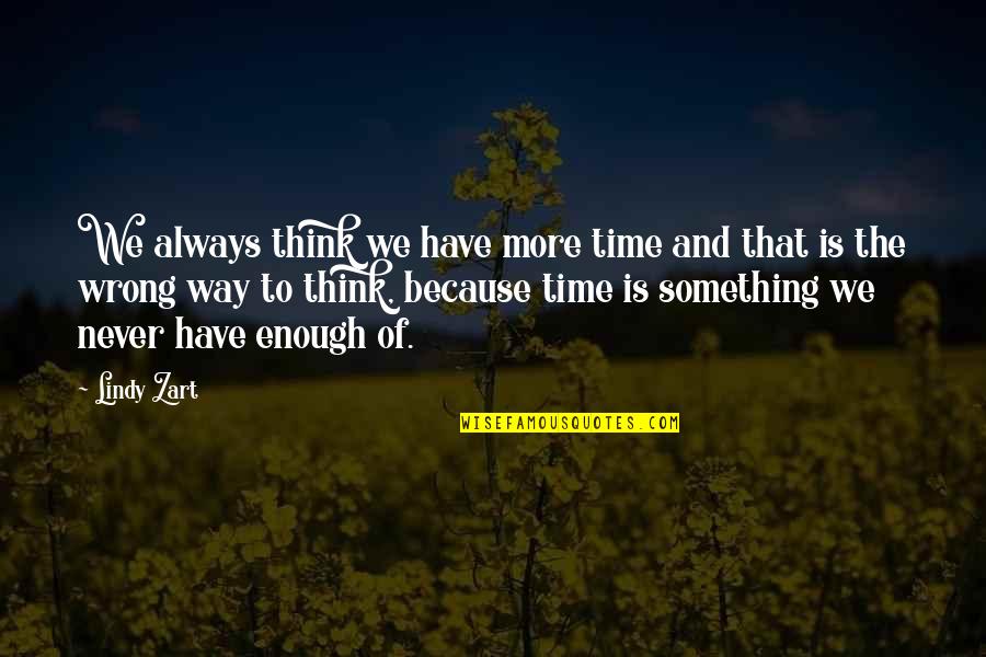 More Is Never Enough Quotes By Lindy Zart: We always think we have more time and