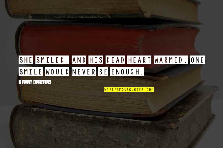 More Is Never Enough Quotes By Lisa Kessler: She smiled, and his dead heart warmed. One