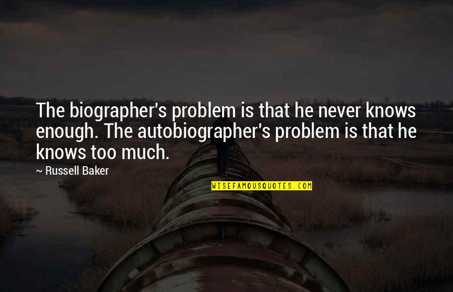 More Is Never Enough Quotes By Russell Baker: The biographer's problem is that he never knows