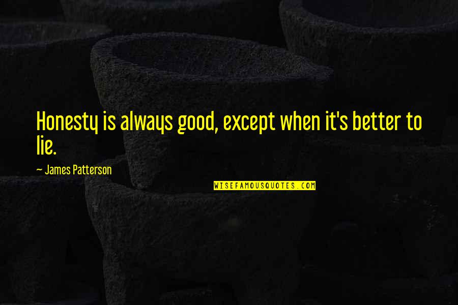 More Is Not Always Better Quotes By James Patterson: Honesty is always good, except when it's better