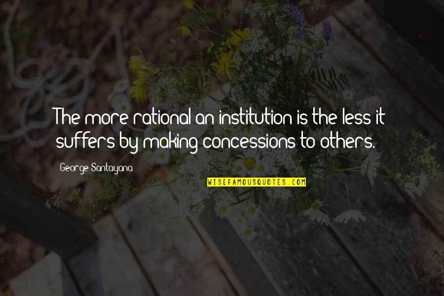 More Is Quotes By George Santayana: The more rational an institution is the less