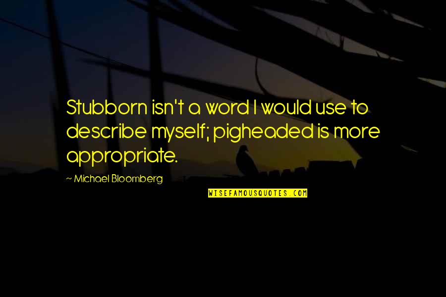 More Is Quotes By Michael Bloomberg: Stubborn isn't a word I would use to