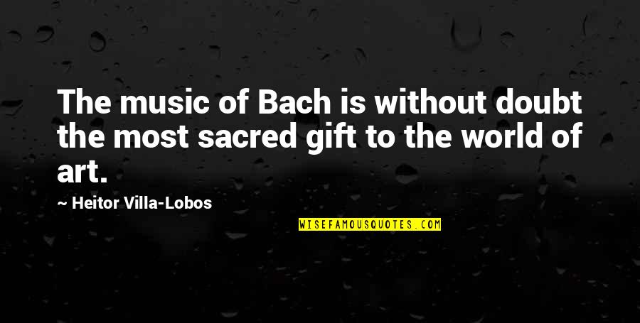 More Jesus Less Drama Less Selfishness Quotes By Heitor Villa-Lobos: The music of Bach is without doubt the